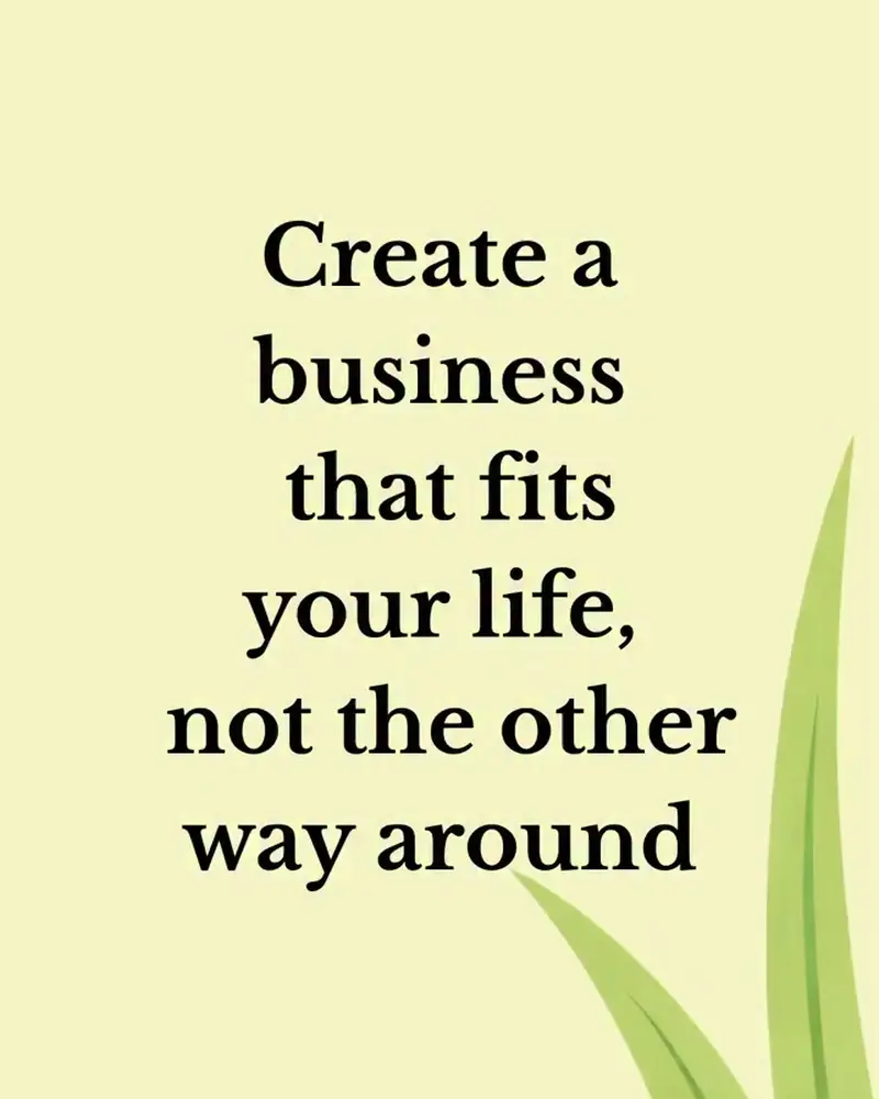 Create a business that fits your life, not the other way around